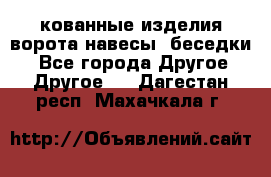 кованные изделия ворота,навесы, беседки  - Все города Другое » Другое   . Дагестан респ.,Махачкала г.